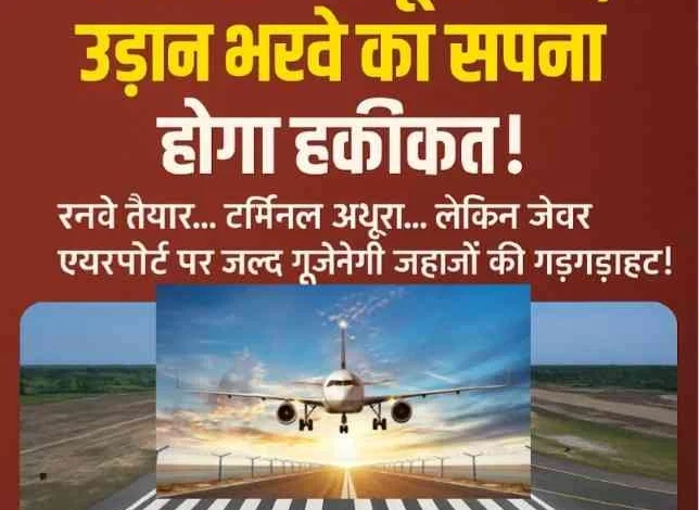Jewar International Airport News : जेवर से अब दूरी नहीं, उड़ान भरने का सपना होगा हकीकत!, रनवे तैयार... टर्मिनल अधूरा.., लेकिन जेवर एयरपोर्ट पर जल्द गूंजेगी जहाज़ों की गड़गड़ाहट! 1 JPEG 20250526 124429 1243221704169564584 converted