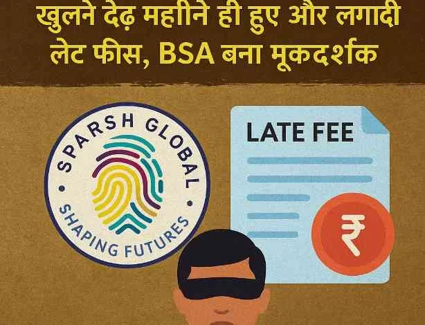 Sparsh Global School News : स्पर्श ग्लोबल स्कूल ने फिर दिखाई मनमानी!, खुले डेढ़ महीने ही हुए और लगा दी लेट फीस, BSA बना मूकदर्शक, बिना रिमाइंडर, बिना सूचना और बिना नियम के अभिभावकों से वसूली, प्राइवेट स्कूलों की मनमानी पर शिक्षा विभाग क्यों चुप? 1 JPEG 20250616 120246 3667077685714194038 converted