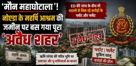 Noida Aashram News : “नोएडा की धरती पर अरबों का ‘मौन महाघोटाला’!, महर्षि आश्रम की जमीन पर बस गया पूरा ‘अवैध शहर’, ED की जांच के बीच भी धड़ल्ले से बिक रहे करोड़ों के प्लॉट और फ्लैट”, सेक्टर-110 का महर्षि आश्रम बना नोएडा के सबसे बड़े भूमि विवाद का केंद्र, भू-माफिया, बिल्डर, अफसर और राजनीतिक रसूखदारों की कथित सांठगांठ पर उठे बड़े सवाल 1 Screenshot 20260521 101147 ChatGPT converted 1